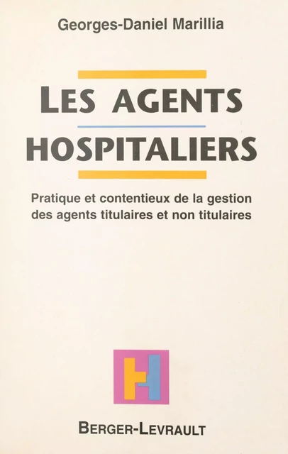 Les agents hospitaliers : pratique et contentieux de la gestion des agents titulaires et non titulaires - Georges-Daniel Marillia - FeniXX réédition numérique