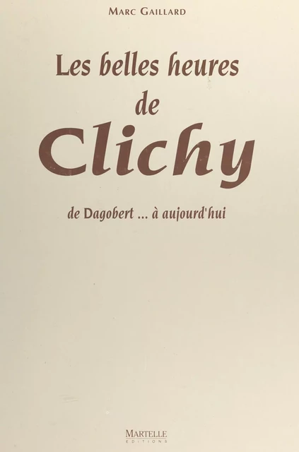 Les belles heures de Clichy : de Dagobert à aujourd'hui - Marc Gaillard - FeniXX réédition numérique