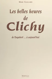 Les belles heures de Clichy : de Dagobert à aujourd'hui