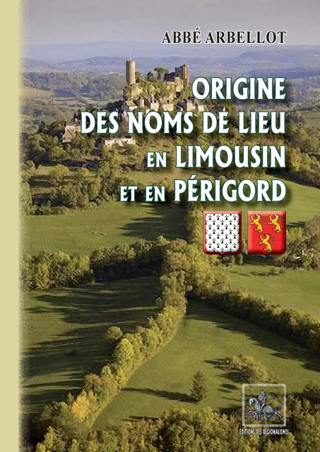 Origine des noms de lieu en Limousin et en Périgord - François Arbellot - Editions des Régionalismes