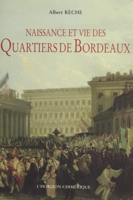 Naissance et vie des quartiers de Bordeaux : mille ans de vie quotidienne - Albert Rèche - FeniXX réédition numérique