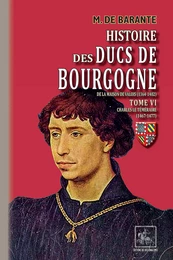 Histoire des Ducs de Bourgogne de la maison de Valois (Tome 6 : Charles le Téméraire 1467-1477)