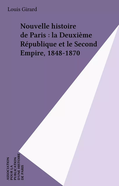 Nouvelle histoire de Paris : la Deuxième République et le Second Empire, 1848-1870 - Louis Girard - FeniXX réédition numérique