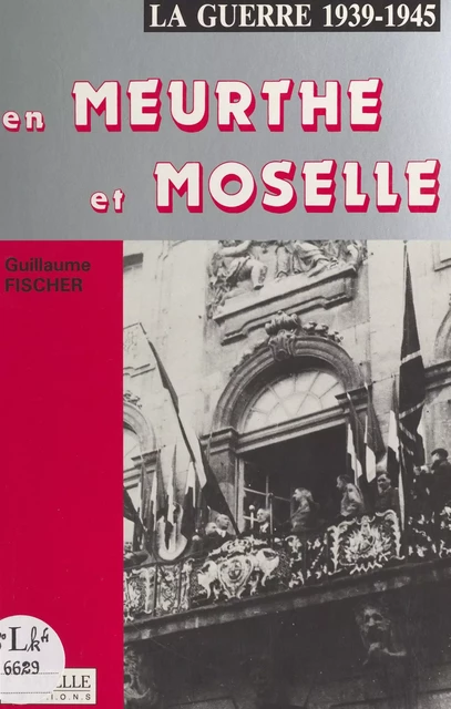 La guerre 1939-1945 en Meurthe-et-Moselle - Guillaume Fischer - FeniXX réédition numérique