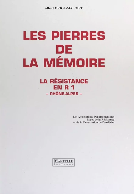 Les pierres de la mémoire : la Résistance en R1, Rhône-Alpes - Albert Oriol-Maloire - FeniXX réédition numérique