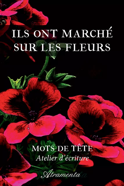 Ils ont marché sur les fleurs - Mots de Tête (Atelier d'Écriture) - Atramenta