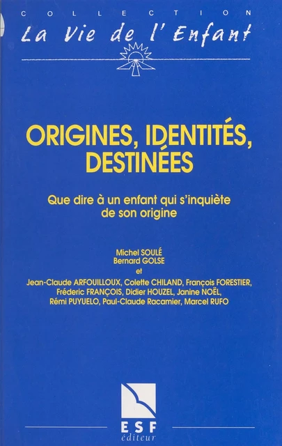 Origines, identités, destinées : que dire à un enfant qui s'inquiète de son origine - Michel Soulé, Bernard Golse - FeniXX réédition numérique