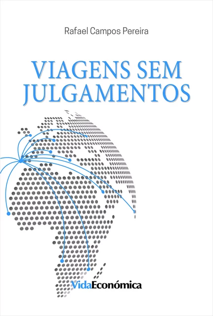 Viagens sem Julgamentos - Rafael Campos Pereira - Vida Económica Editorial