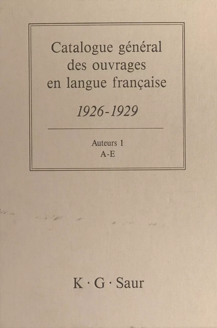 Catalogue général des ouvrages en langue française, 1926-1929 : Auteurs (1) - Bernard Dermineur - FeniXX réédition numérique