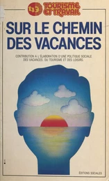 Sur le chemin des vacances : contribution à l'élaboration d'une politique sociale des vacances, du tourisme et des loisirs