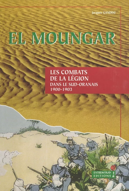 El Moungar : les combats de la Légion dans le Sud oranais (1900-1903) - Jacques Gandini - FeniXX réédition numérique