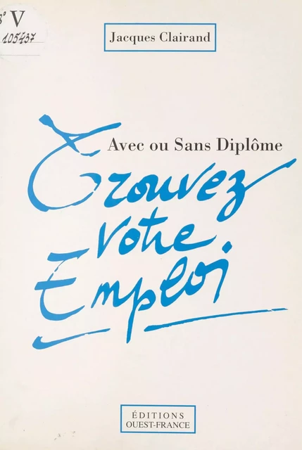 Avec ou sans diplôme, trouvez votre emploi - Jacques Clairand - FeniXX réédition numérique