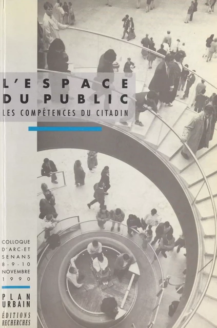 L'espace du public : les compétences du citadin. Colloque d'Arc-et-Senans, 8-10 novembre 1990 -  Programme Espaces publics - FeniXX réédition numérique