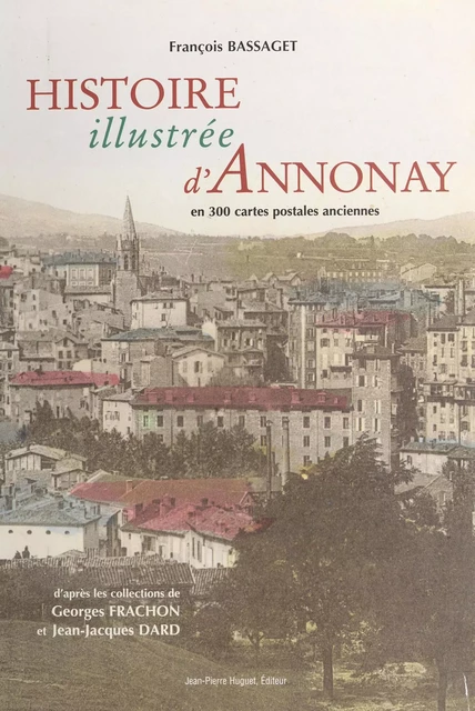 Histoire illustrée d'Annonay : en 300 cartes postales anciennes - François Bassaget - FeniXX réédition numérique