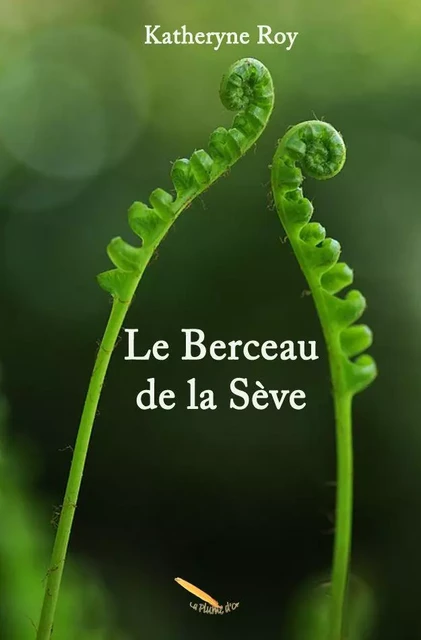 Le Berceau de la Sève - Katheryne Roy - Éditions La Plume D'or