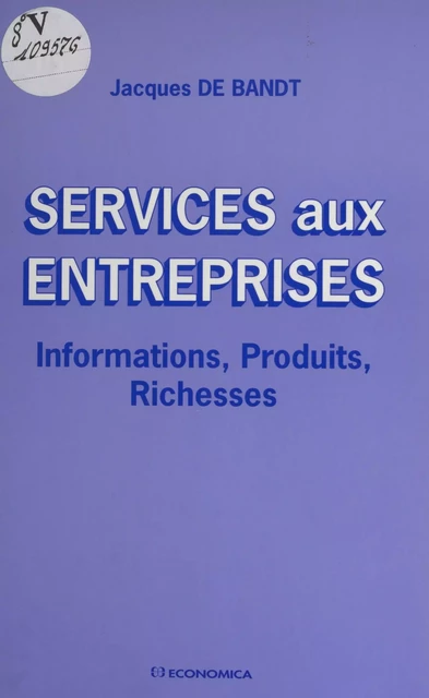 Services aux entreprises : informations, produits, richesses - Jacques De Bandt - FeniXX réédition numérique