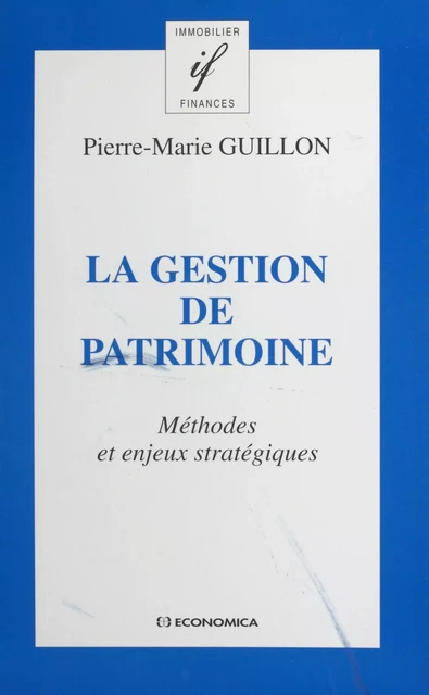 La gestion de patrimoine : méthodes et enjeux stratégiques - Pierre-Marie Guillon - FeniXX réédition numérique