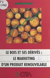 Le bois et ses dérivés : le marketing d'un produit renouvelable