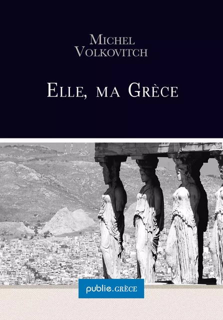 Elle, ma Grèce - Michel Volkovitch - publie.net