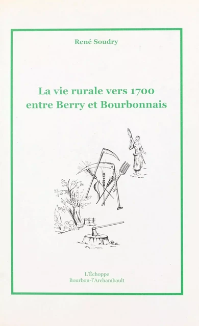 La vie rurale vers 1700 entre Berry et Bourbonnais - René Soudry - FeniXX réédition numérique