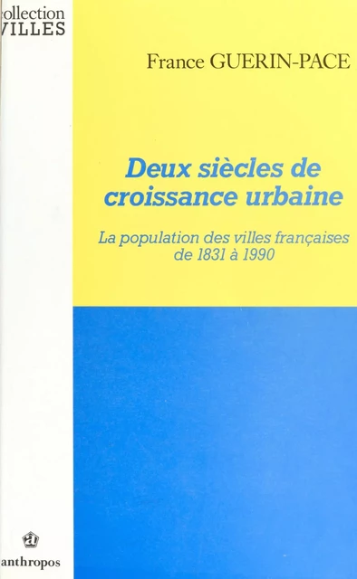 Deux siècles de croissance urbaine : la population des villes françaises de 1831 à 1990 - France Guérin-Pace - FeniXX réédition numérique