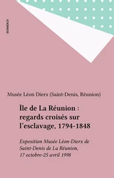 Île de La Réunion : regards croisés sur l'esclavage, 1794-1848