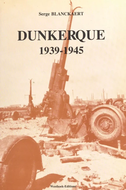 Dunkerque, 1939-1945 - Serge Blanckaert - FeniXX réédition numérique