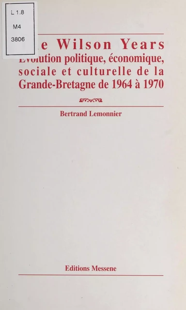 The Wilson years : évolution politique, économique, sociale et culturelle de la Grande-Bretagne de 1964 à 1970 - Bertrand Lemonnier - FeniXX réédition numérique