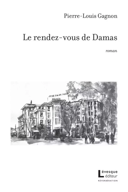 Le rendez-vous de Damas - Pierre-Louis Gagnon - Productions Somme Toute