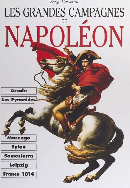 Les grandes campagnes de Napoléon - Serge Cosseron - FeniXX réédition numérique