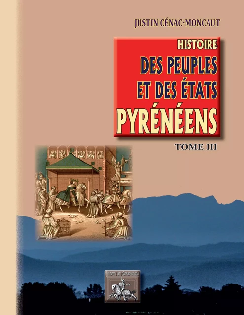 Histoire des Peuples et des Etats pyrénéens (Tome 3) - Justin Cénac-Moncaut - Editions des Régionalismes