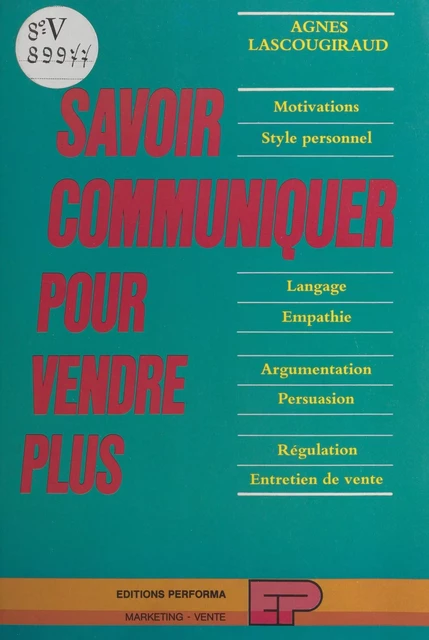 Savoir communiquer pour vendre plus : motivations, style personnel, langage, empathie, argumentation, persuasion, régulation, entretien de vente - Agnès Lascougiraud - FeniXX réédition numérique