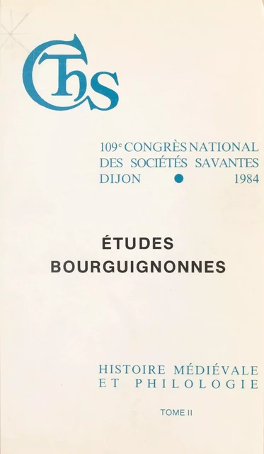 Actes du 109e Congrès national des sociétés savantes (2) : Études bourguignonnes. Finance et vie économique dans la Bourgogne médiévale. Linguistique et toponymie bourguignonnes -  Congrès national des sociétés savantes - FeniXX réédition numérique