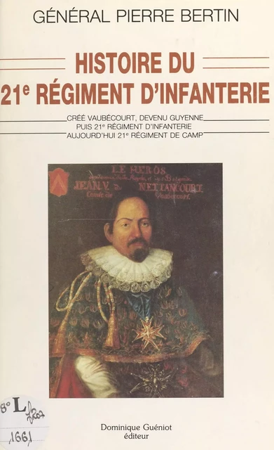 Histoire du 21e R.I. : créé Vaubécourt, devenu Guyenne puis 21e régiment d'infanterie, aujourd'hui 21e régiment de camp - Pierre Bertin - FeniXX réédition numérique