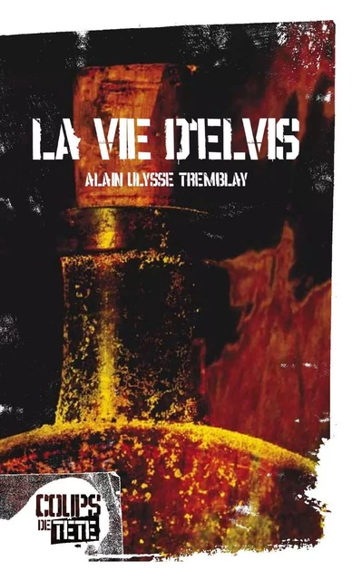 La vie d'Elvis - Alain Ulysse Tremblay - Productions Somme Toute