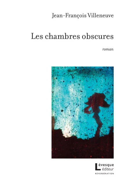 Les chambres obscures - Jean-François Villeneuve - Productions Somme Toute