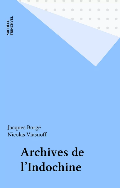 Archives de l'Indochine - Jacques Borgé, Nicolas Viasnoff - FeniXX réédition numérique