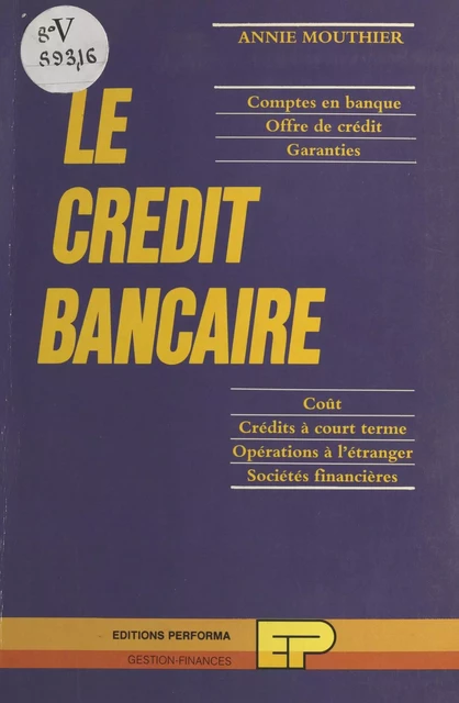 Le crédit bancaire : comptes en banque, offre de crédit, garanties, coût, crédits à court terme, opérations à l'étranger, sociétés financières - Annie Mouthier - FeniXX réédition numérique