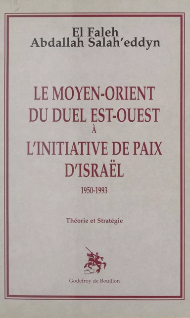 Le Moyen-Orient du duel Est-Ouest à l'initiative de paix d'Israël : 1950-1993, théorie et stratégie - El Faleh Abdallah Salah'eddyn - FeniXX réédition numérique