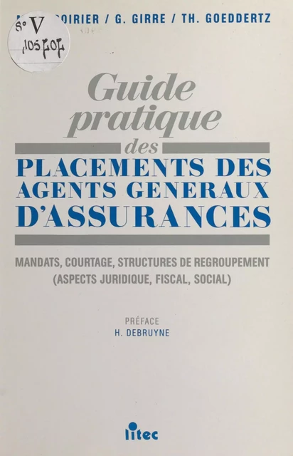 Guide pratique des placements des agents généraux d'assurances : mandats, courtage, structures de regroupement. Aspects juridique, fiscal, social - Marie-Hélène Poirier, Gaëlle Girre, Thierry Goeddertz - FeniXX réédition numérique