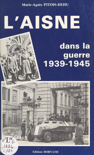 L'Aisne dans la guerre, 1939-1945 - Agnès Pitois-Dehu - FeniXX réédition numérique