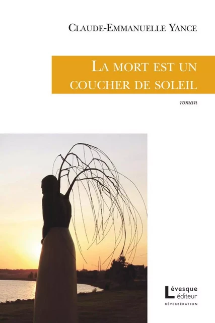 La mort est un coucher de soleil - Claude-Emmanuelle Yance - Productions Somme Toute