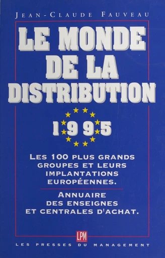 Le monde de la distribution 1995 : les 100 plus grands groupes et leurs implantations européennes. Annuaire des enseignes et centrales d'achat - Jean-Claude Fauveau - FeniXX réédition numérique