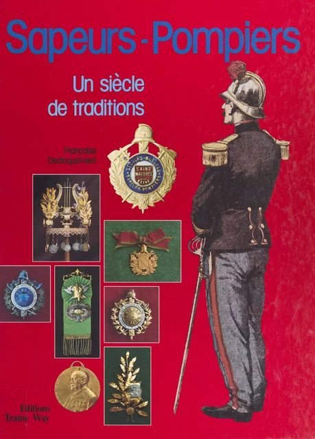 Sapeurs-pompiers : un siècle de traditions - Françoise Decloquement - FeniXX réédition numérique