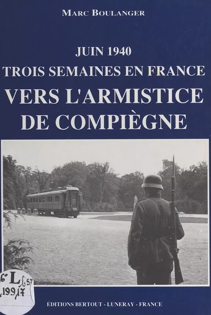 Vers l'armistice de Compiègne : juin 1940, trois semaines en France - Marc Boulanger - FeniXX réédition numérique