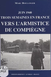 Vers l'armistice de Compiègne : juin 1940, trois semaines en France