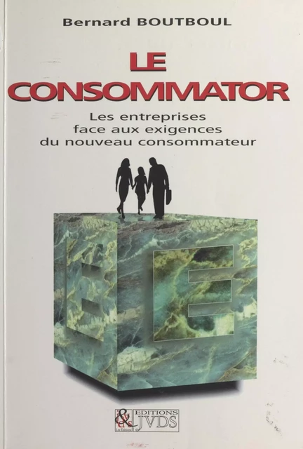 Le consommator : les entreprises face aux nouvelles exigences du consommateur - Bernard Boutboul - FeniXX réédition numérique