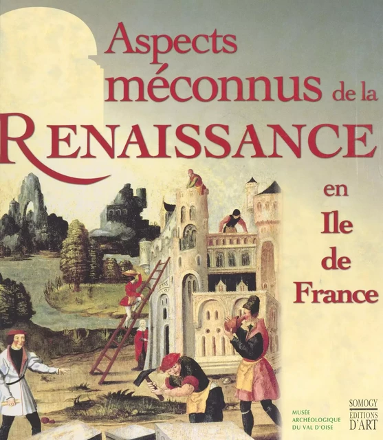 Aspects méconnus de la Renaissance en Île-de-France : exposition, Musée archéologique du Val-d'Oise, Guiry-en-Vexin, 23 avril 1998 - 3 janvier 1999 -  - FeniXX réédition numérique