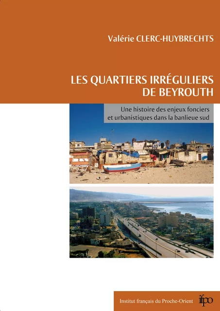 Les quartiers irréguliers de Beyrouth - Valérie Clerc-Huybrechts - Presses de l’Ifpo