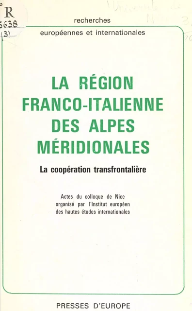 La région franco-italienne des Alpes méridionales : la coopération transfrontalière. Actes du Colloque de Nice -  Institut européen des hautes études internationales - FeniXX réédition numérique